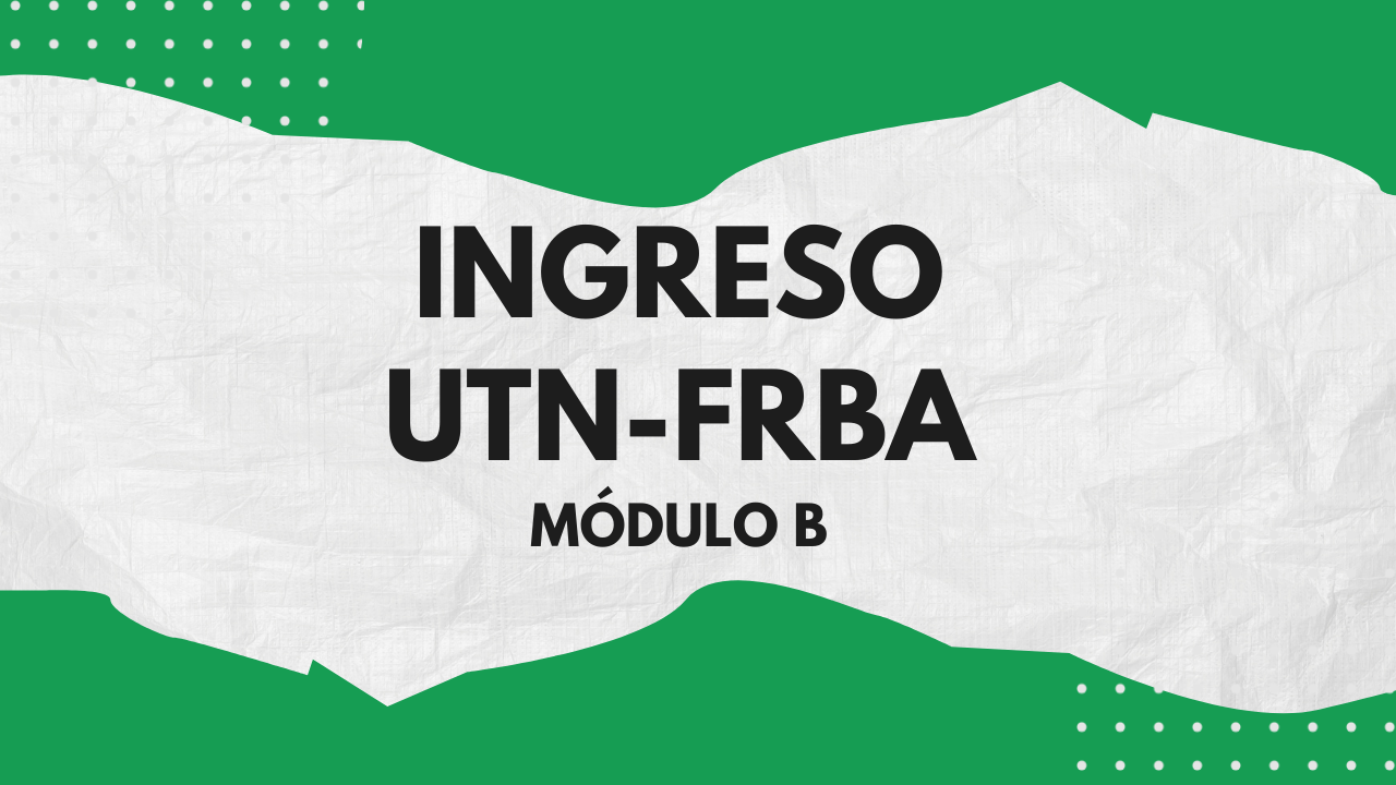 Ingreso UTN – FRBA (Módulo B)