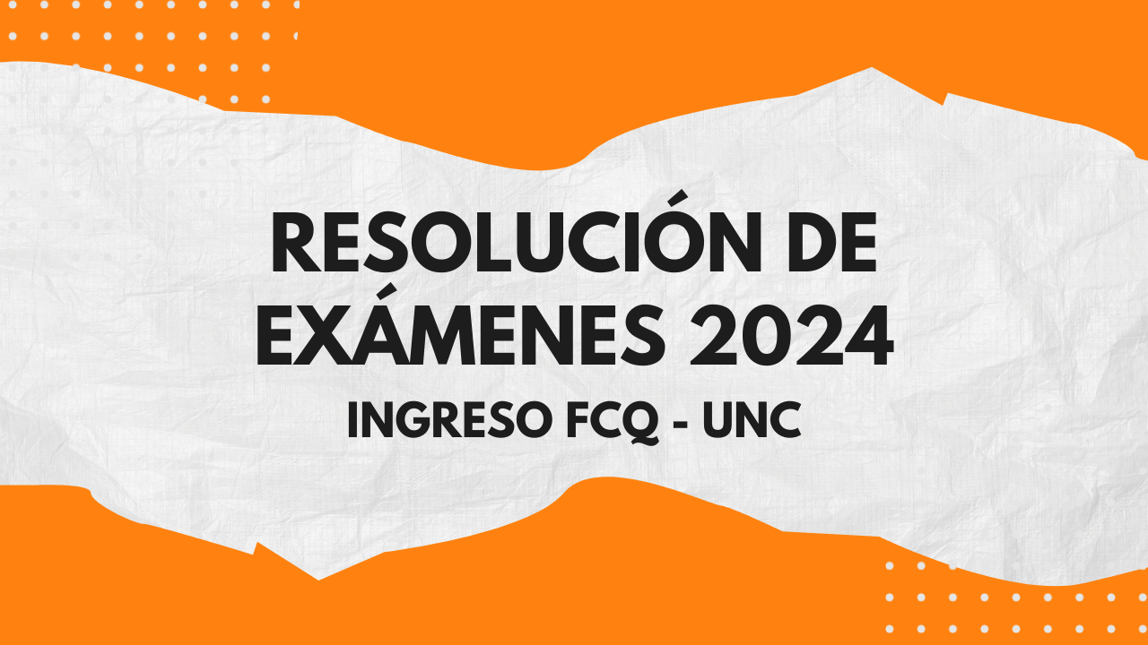 Resolución de exámenes de ingreso 2024 – FCQ UNC